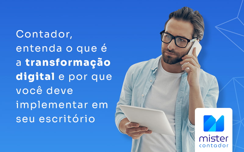 Contador Entenda O Que E A Transformacao Digital E Por Que Voce Deve Implementar Em Seu Escritorio Blog - Automação Contábil | Mister Contador