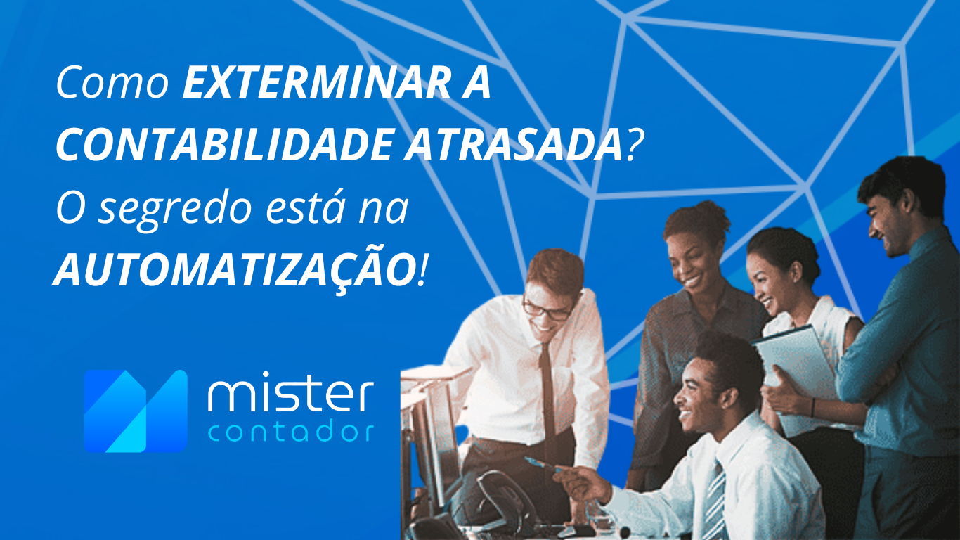 Como Exterminar Com A Contabilidade Atrasada Automação Contábil - Automação Contábil | Mister Contador